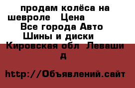 продам колёса на шевроле › Цена ­ 10 000 - Все города Авто » Шины и диски   . Кировская обл.,Леваши д.